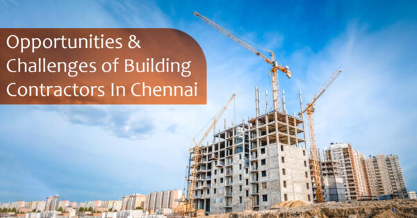 Opportunities & Challenges of Building Contractors In Chennai